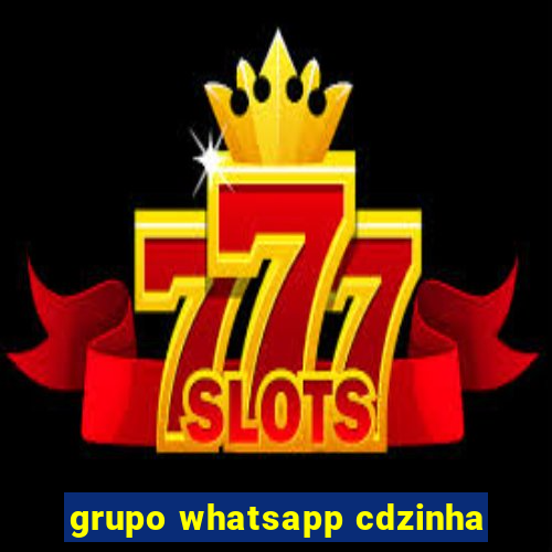 grupo whatsapp cdzinha